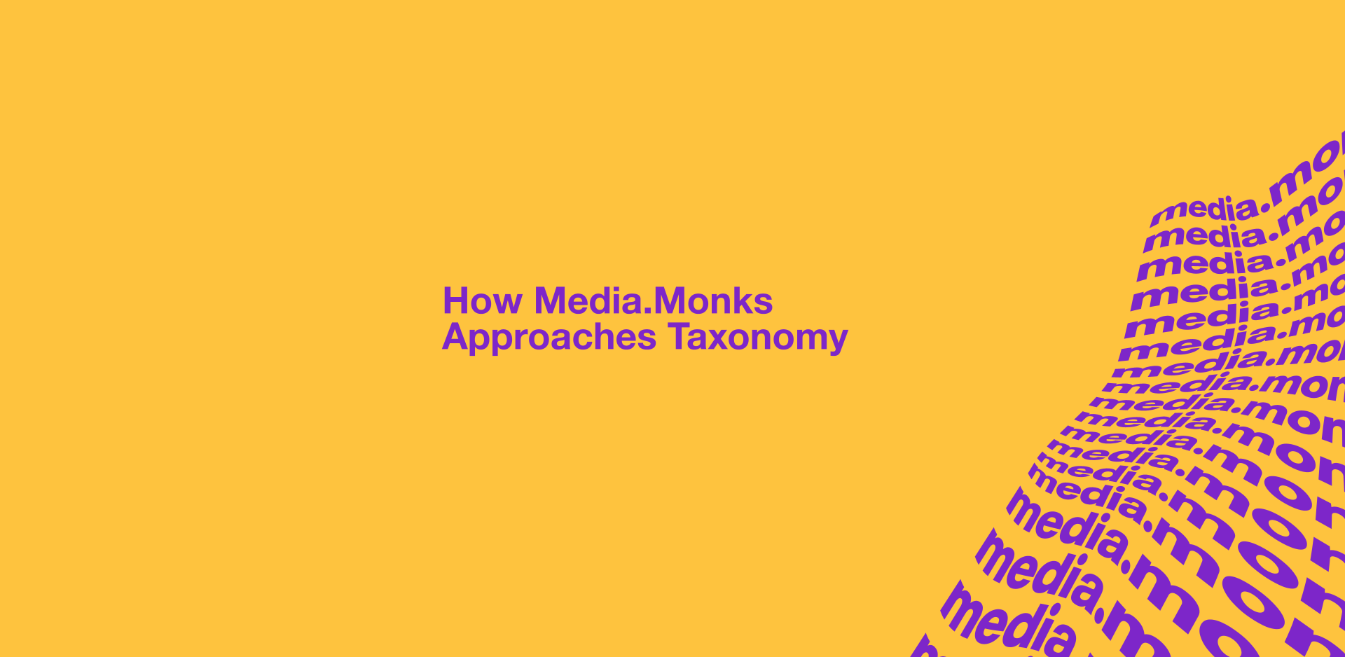 Yellow background with the words "How Media.Monks Approaches Taxonomy"