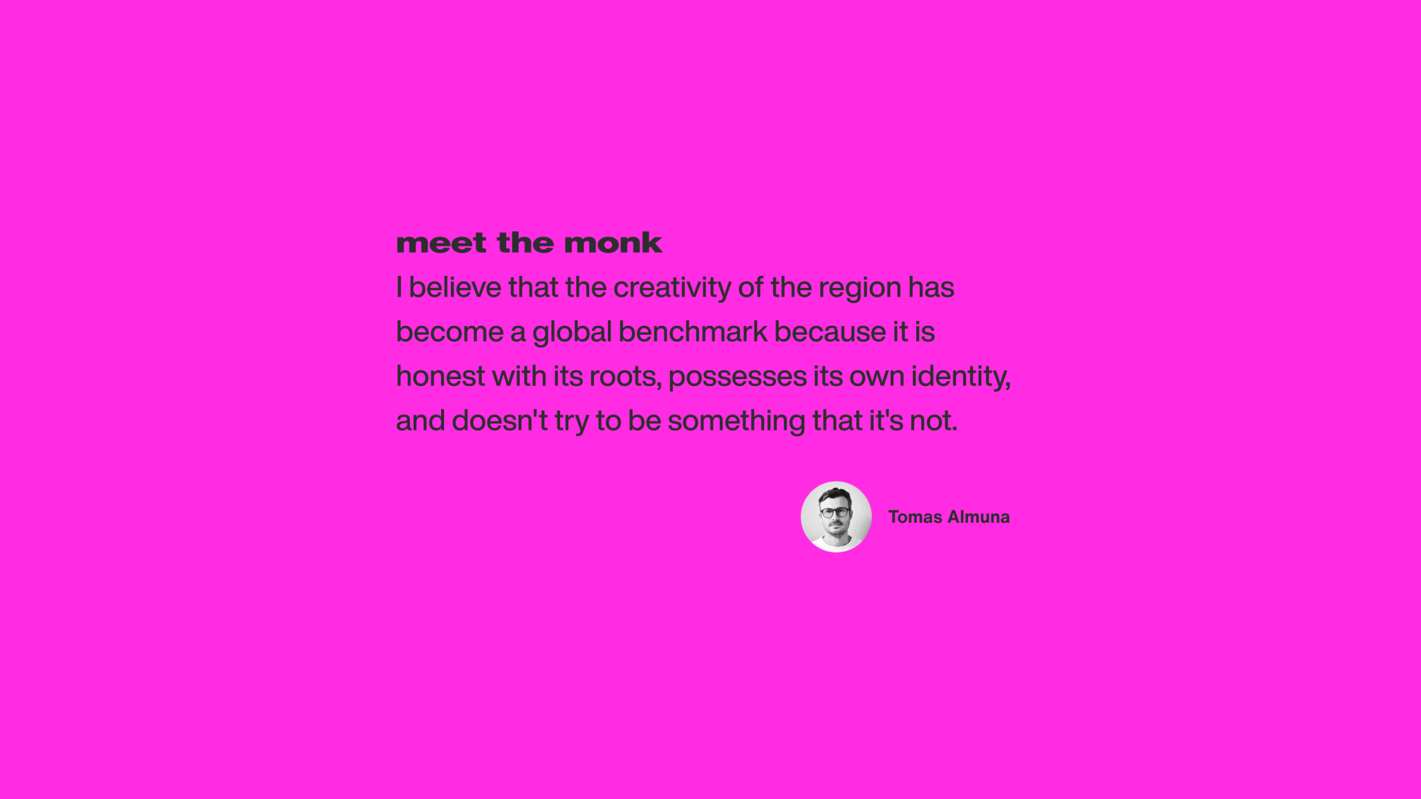 Quote from Tomas Almuna: "I believe that the creativity of the region has become a global benchmark because it is honest with its roots, possesses its own identity, and doesn't try to be something that it's not."