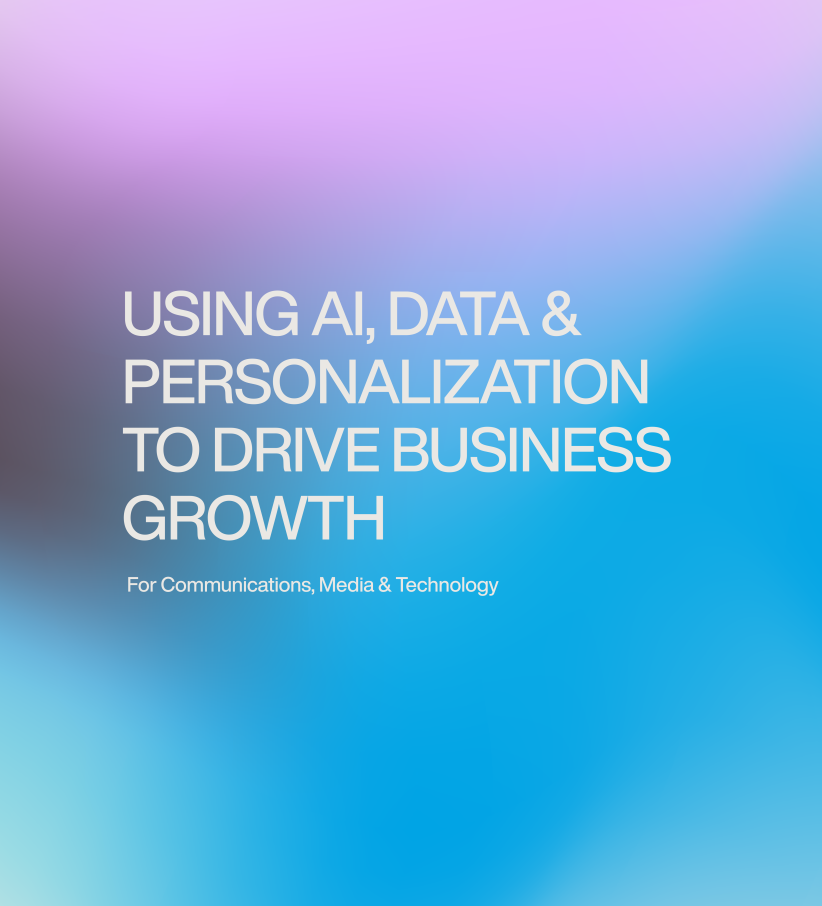 Using AI, Data & Personalization to Drive Business Growth for Communications, Media & Technology